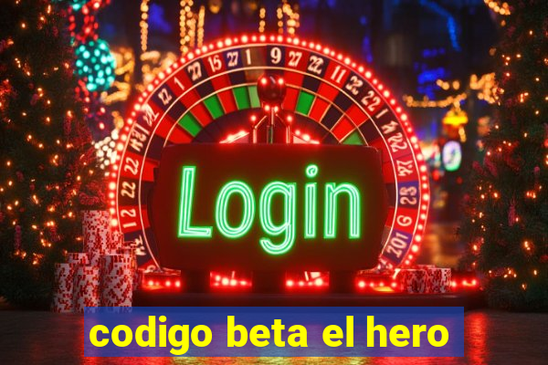 codigo beta el hero